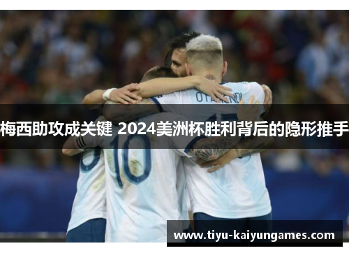 梅西助攻成关键 2024美洲杯胜利背后的隐形推手