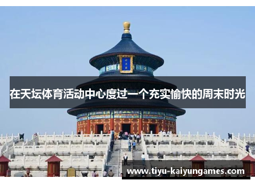 在天坛体育活动中心度过一个充实愉快的周末时光