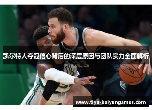 凯尔特人夺冠信心背后的深层原因与团队实力全面解析