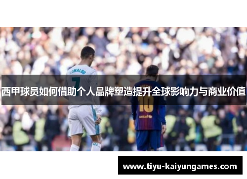 西甲球员如何借助个人品牌塑造提升全球影响力与商业价值 西甲球员如何借助个人品牌塑造提升全球影响力与商业价值