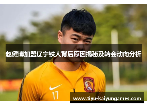 赵健博加盟辽宁铁人背后原因揭秘及转会动向分析
