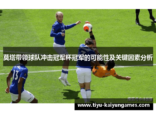 莫塔带领球队冲击冠军杯冠军的可能性及关键因素分析