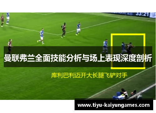 曼联弗兰全面技能分析与场上表现深度剖析 曼联弗兰全面技能分析与场上表现深度剖析