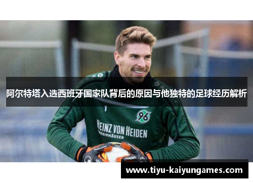 阿尔特塔入选西班牙国家队背后的原因与他独特的足球经历解析