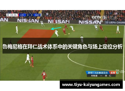鲁梅尼格在拜仁战术体系中的关键角色与场上定位分析 鲁梅尼格在拜仁战术体系中的关键角色与场上定位分析