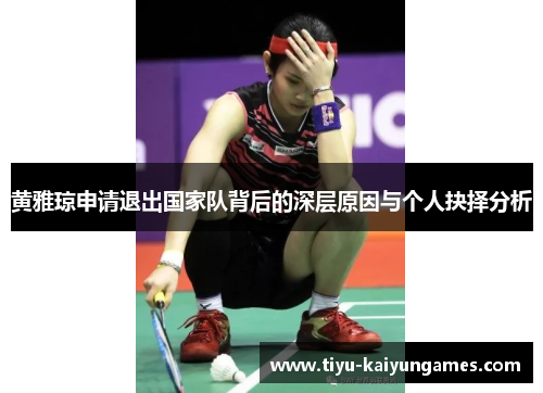 黄雅琼申请退出国家队背后的深层原因与个人抉择分析