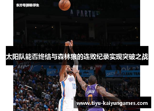 太阳队能否终结与森林狼的连败纪录实现突破之战 太阳队能否终结与森林狼的连败纪录实现突破之战